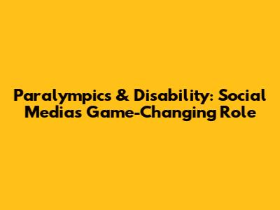Paralympics & Disability: Social Media's Game-Changing Role