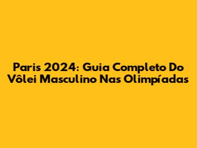 Paris 2024: Guia Completo Do Vôlei Masculino Nas Olimpíadas