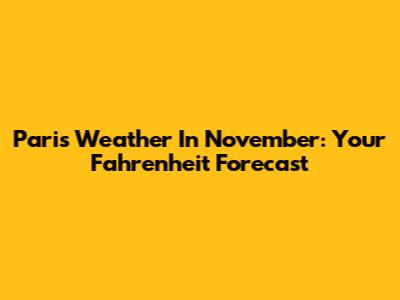 Paris Weather In November: Your Fahrenheit Forecast