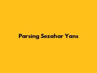 Parsing Sezahar Yans