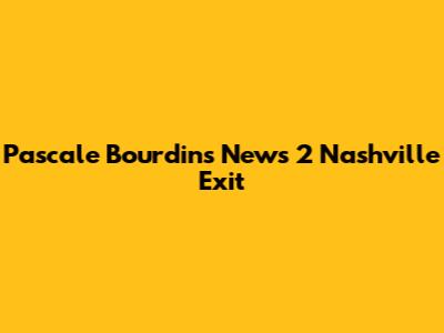 Pascale Bourdin's News 2 Nashville Exit