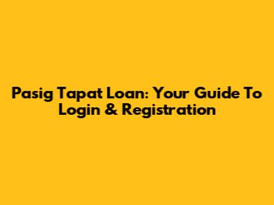 Pasig Tapat Loan: Your Guide To Login & Registration