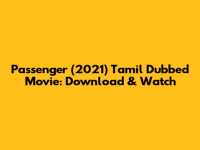 Passenger (2021) Tamil Dubbed Movie: Download & Watch