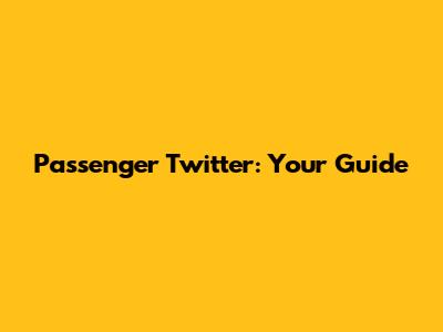 Passenger Twitter: Your Guide
