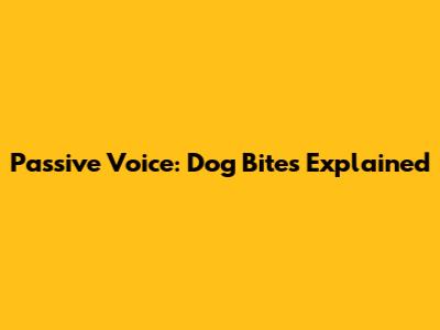 Passive Voice: Dog Bites Explained