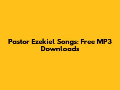 Pastor Ezekiel Songs: Free MP3 Downloads