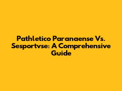 Pathletico Paranaense Vs. Sesportvse: A Comprehensive Guide