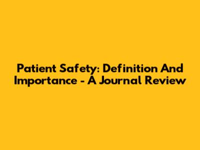 Patient Safety: Definition And Importance - A Journal Review