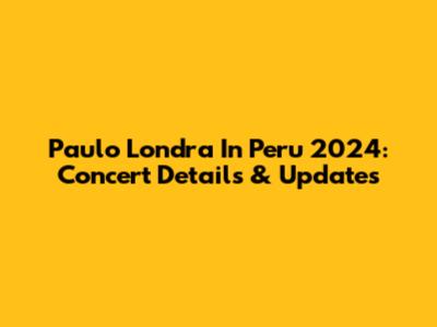 Paulo Londra In Peru 2024: Concert Details & Updates