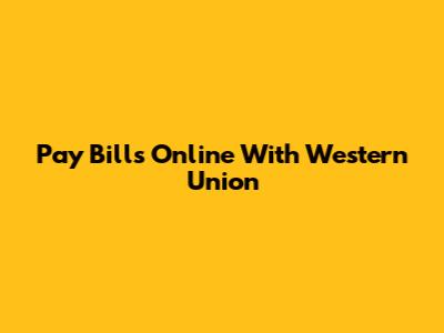 Pay Bills Online With Western Union