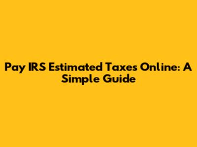 Pay IRS Estimated Taxes Online: A Simple Guide