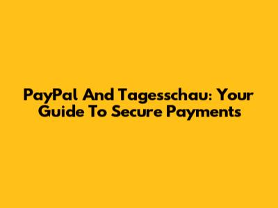 PayPal And Tagesschau: Your Guide To Secure Payments