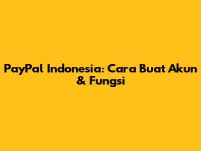 PayPal Indonesia: Cara Buat Akun & Fungsi