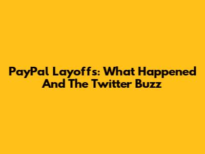 PayPal Layoffs: What Happened And The Twitter Buzz
