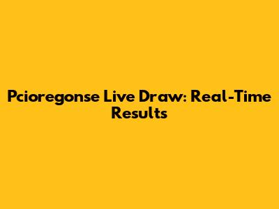 Pcioregonse Live Draw: Real-Time Results
