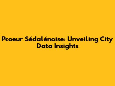 Pcoeur Sédalénoise: Unveiling City Data Insights