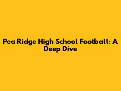 Pea Ridge High School Football: A Deep Dive
