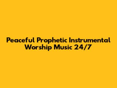 Peaceful Prophetic Instrumental Worship Music 24/7