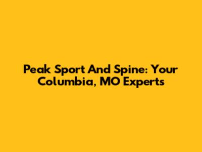 Peak Sport And Spine: Your Columbia, MO Experts