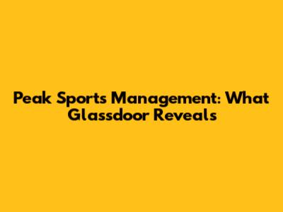 Peak Sports Management: What Glassdoor Reveals