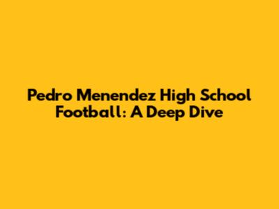 Pedro Menendez High School Football: A Deep Dive