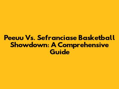 Peeuu Vs. Sefranciase Basketball Showdown: A Comprehensive Guide