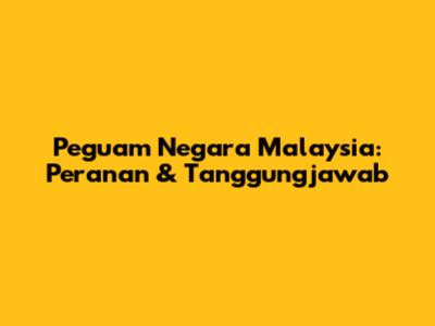 Peguam Negara Malaysia: Peranan & Tanggungjawab