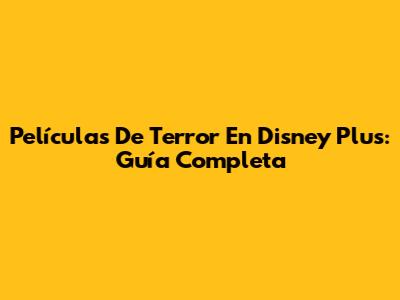 Películas De Terror En Disney Plus: Guía Completa