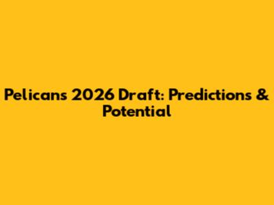 Pelicans 2026 Draft: Predictions & Potential