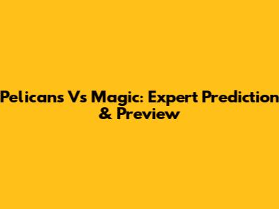 Pelicans Vs Magic: Expert Prediction & Preview