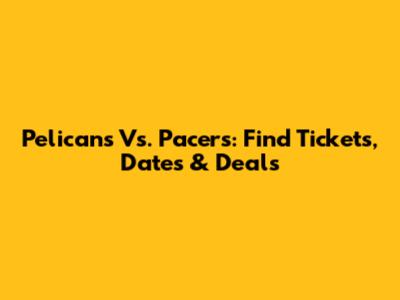 Pelicans Vs. Pacers: Find Tickets, Dates & Deals