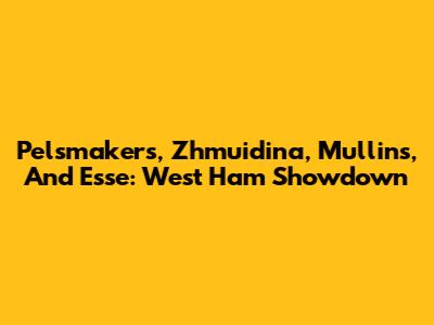 Pelsmakers, Zhmuidina, Mullins, And Esse: West Ham Showdown