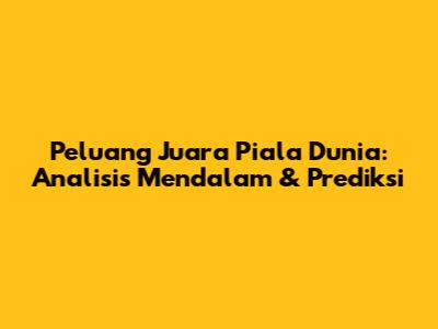 Peluang Juara Piala Dunia: Analisis Mendalam & Prediksi