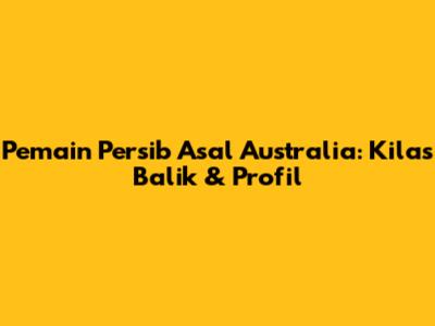 Pemain Persib Asal Australia: Kilas Balik & Profil