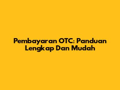 Pembayaran OTC: Panduan Lengkap Dan Mudah