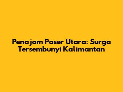Penajam Paser Utara: Surga Tersembunyi Kalimantan