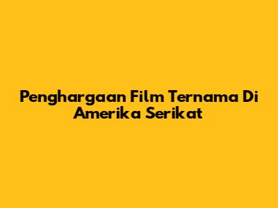 Penghargaan Film Ternama Di Amerika Serikat