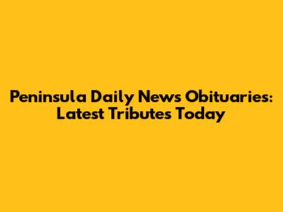 Peninsula Daily News Obituaries: Latest Tributes Today