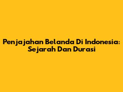 Penjajahan Belanda Di Indonesia: Sejarah Dan Durasi