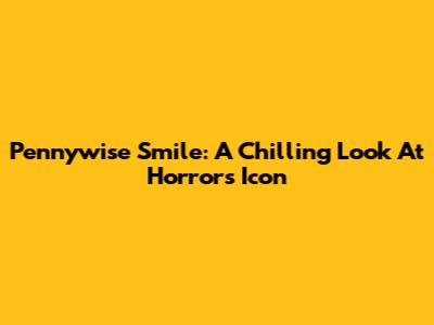 Pennywise Smile: A Chilling Look At Horror's Icon