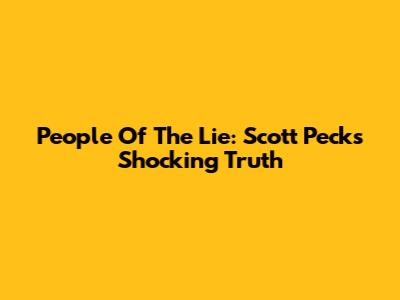 People Of The Lie: Scott Peck's Shocking Truth