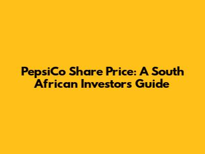 PepsiCo Share Price: A South African Investor's Guide