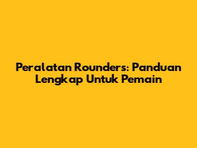 Peralatan Rounders: Panduan Lengkap Untuk Pemain