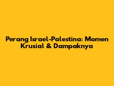 Perang Israel-Palestina: Momen Krusial & Dampaknya