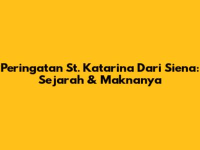 Peringatan St. Katarina Dari Siena: Sejarah & Maknanya