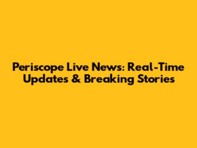 Periscope Live News: Real-Time Updates & Breaking Stories