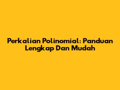 Perkalian Polinomial: Panduan Lengkap Dan Mudah