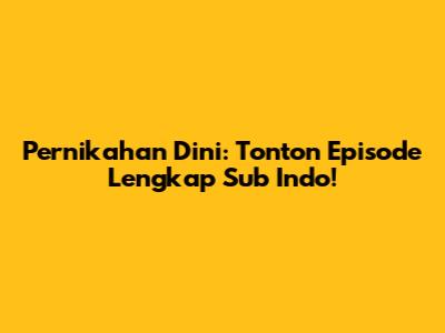 Pernikahan Dini: Tonton Episode Lengkap Sub Indo!