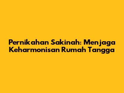 Pernikahan Sakinah: Menjaga Keharmonisan Rumah Tangga