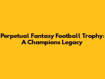 Perpetual Fantasy Football Trophy: A Champion's Legacy